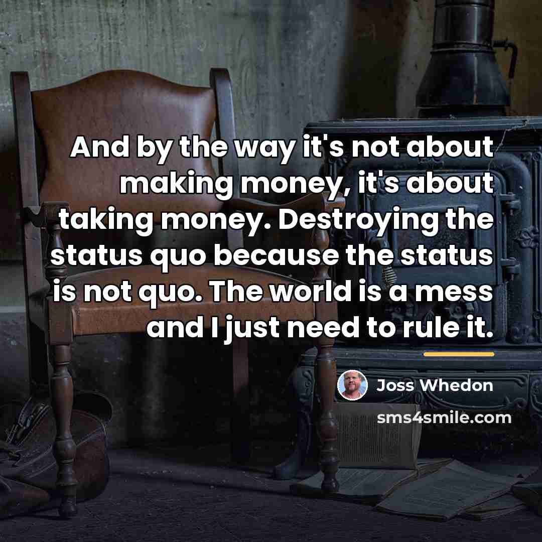 “And by the way it's not about making money, it's…” quote by Joss Whedon