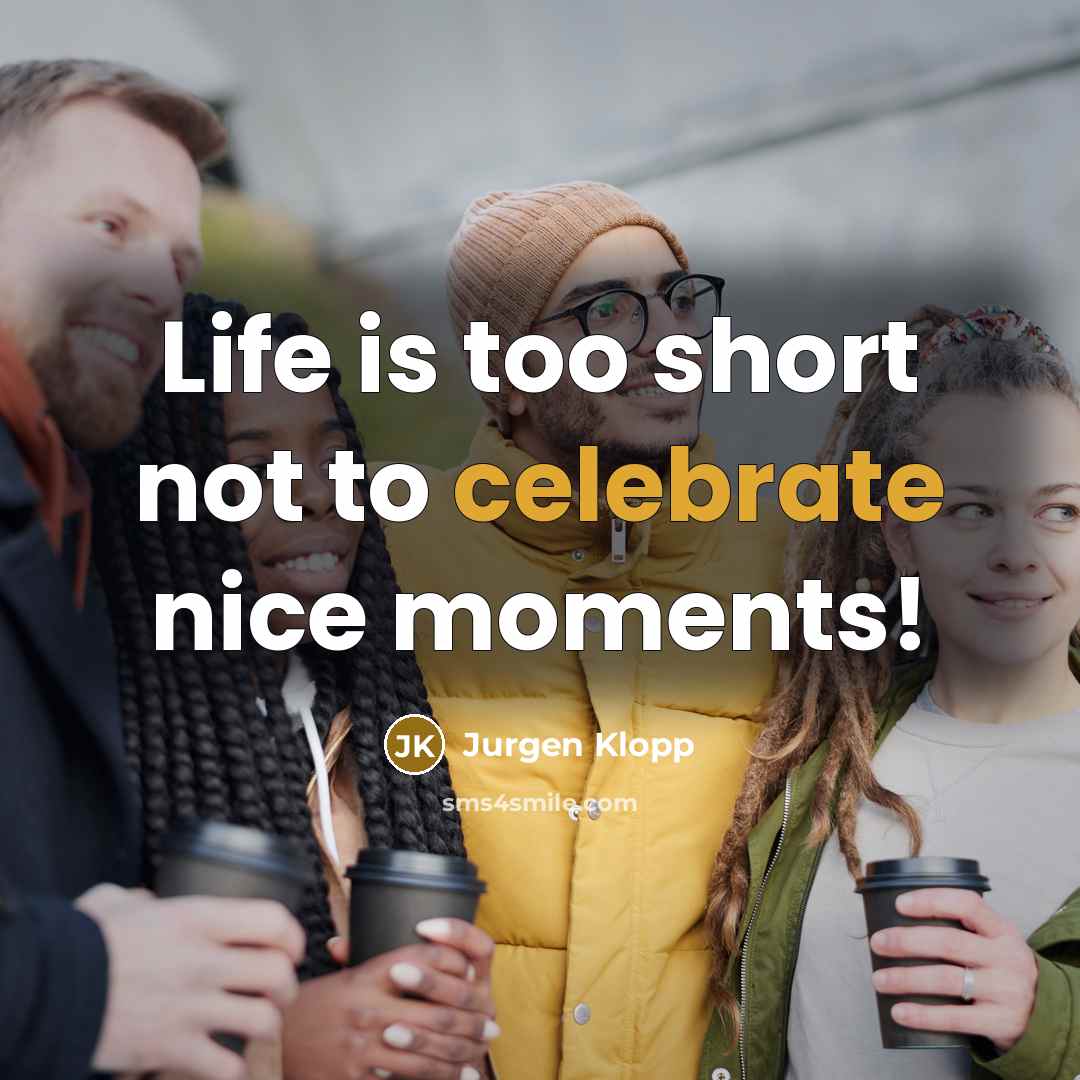 “Life is too short not to celebrate nice moments!…” quote by Jurgen Klopp