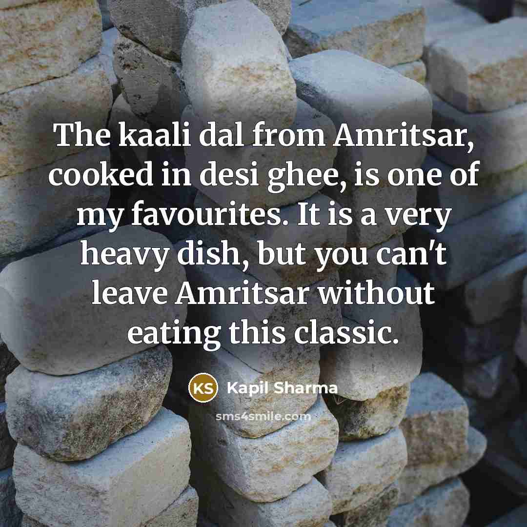 “The kaali dal from Amritsar, cooked in desi ghee, is…” quote by Kapil Sharma