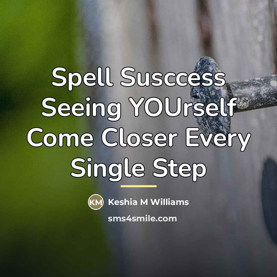 “Spell Susccess Seeing YOUrself Come Closer Every Single Step…” quote by Keshia M Williams