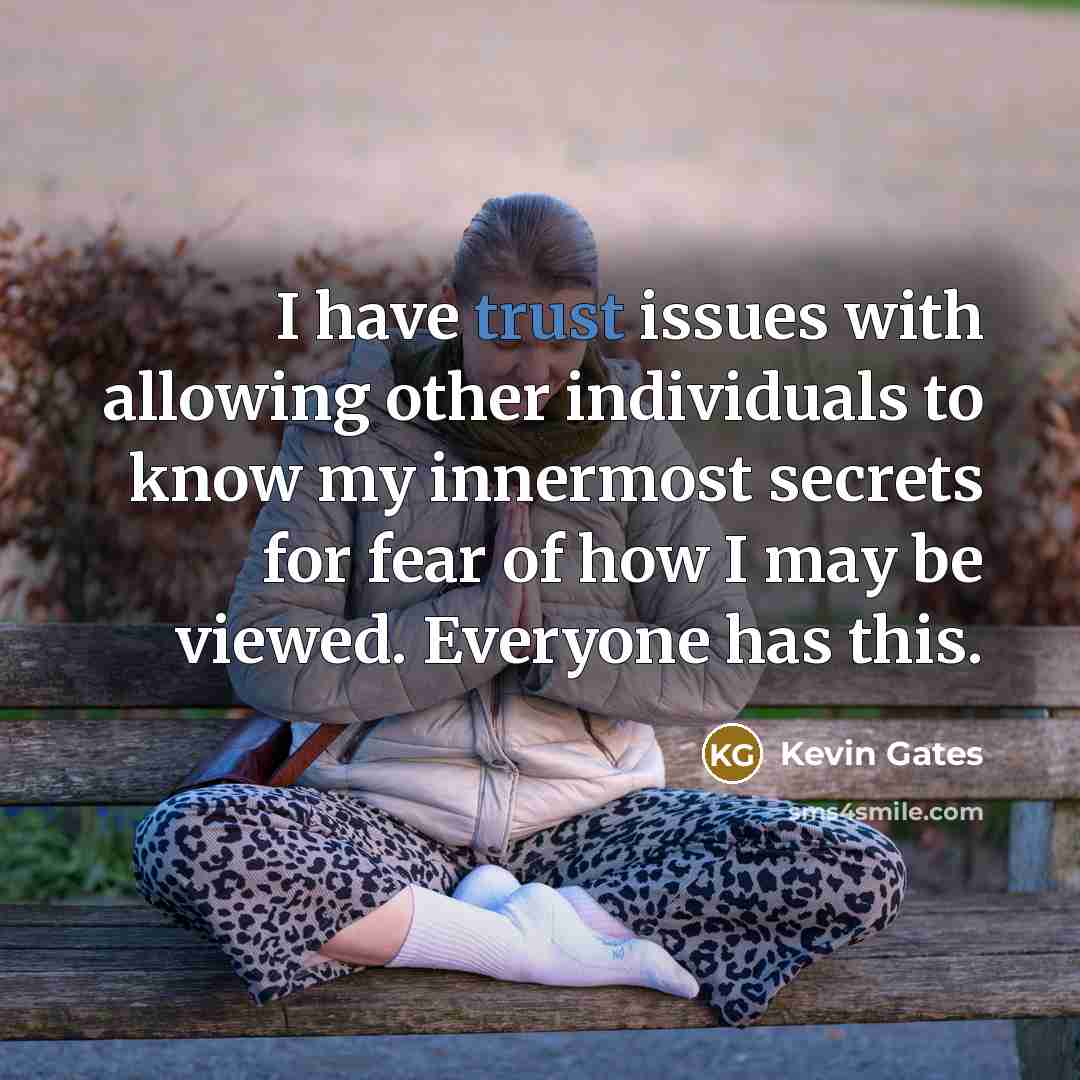 “I have trust issues with allowing other individuals to know…” quote by Kevin Gates