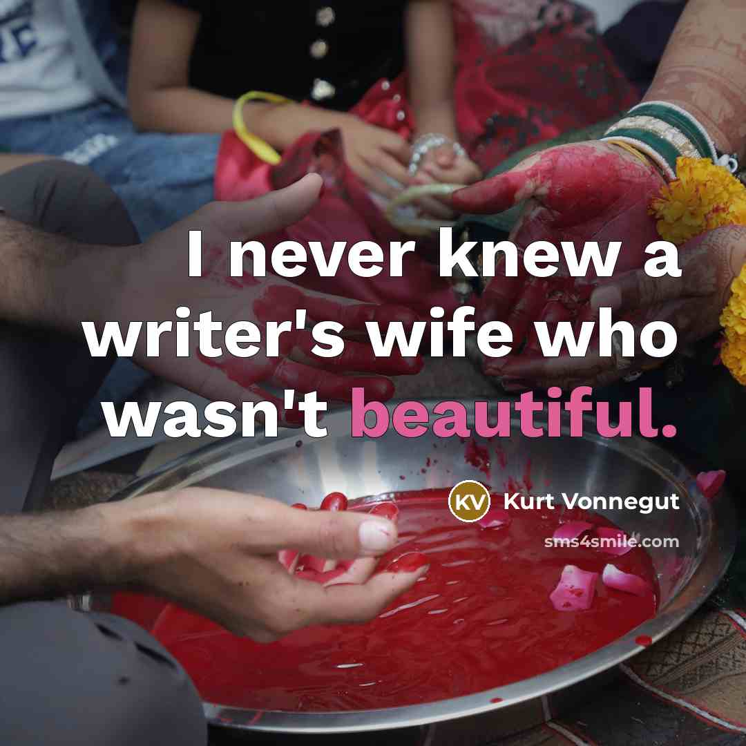 “I never knew a writer's wife who wasn't beautiful.…” quote by Kurt Vonnegut