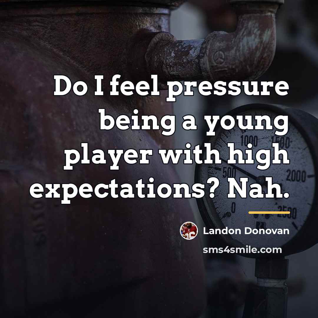 “Do I feel pressure being a young player with high…” quote by Landon Donovan