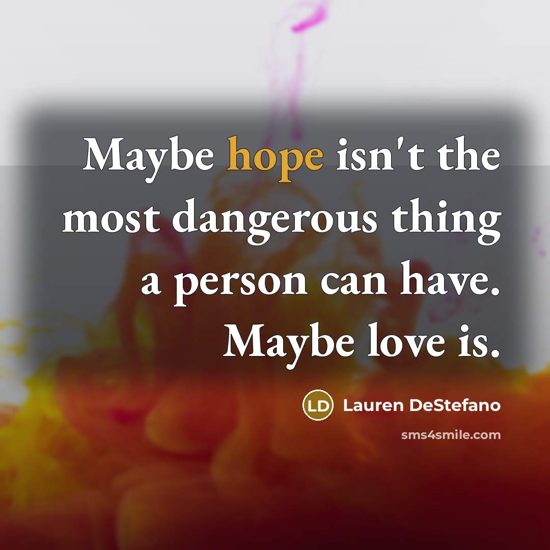 “Maybe hope isn't the most dangerous thing a person can…” quote by Lauren DeStefano