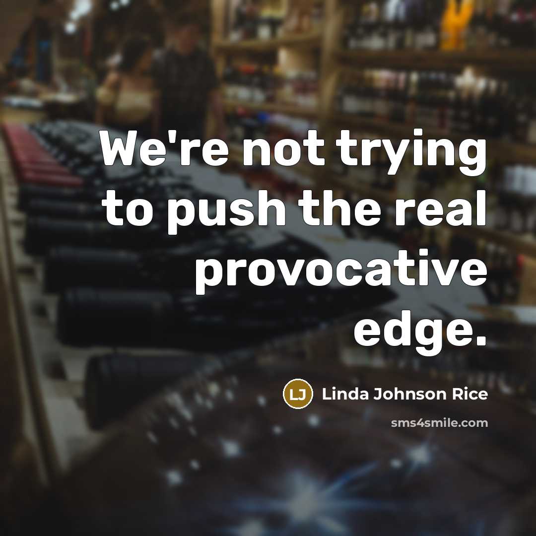 “We're not trying to push the real provocative edge.…” quote by Linda Johnson Rice