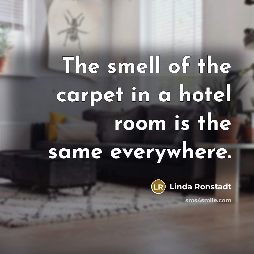 “The smell of the carpet in a hotel room is…” quote by Linda Ronstadt