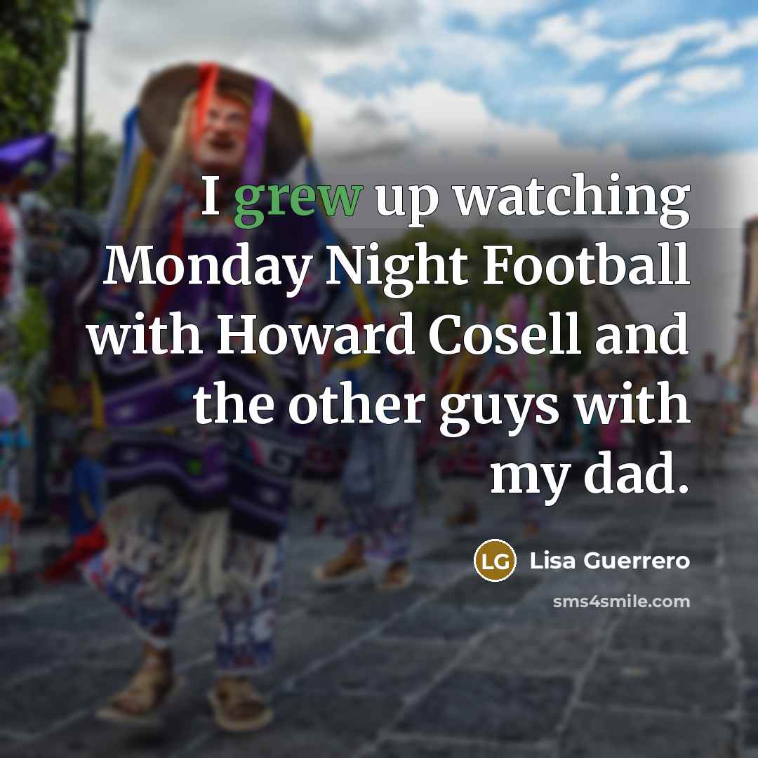 “I grew up watching Monday Night Football with Howard Cosell…” quote by Lisa Guerrero