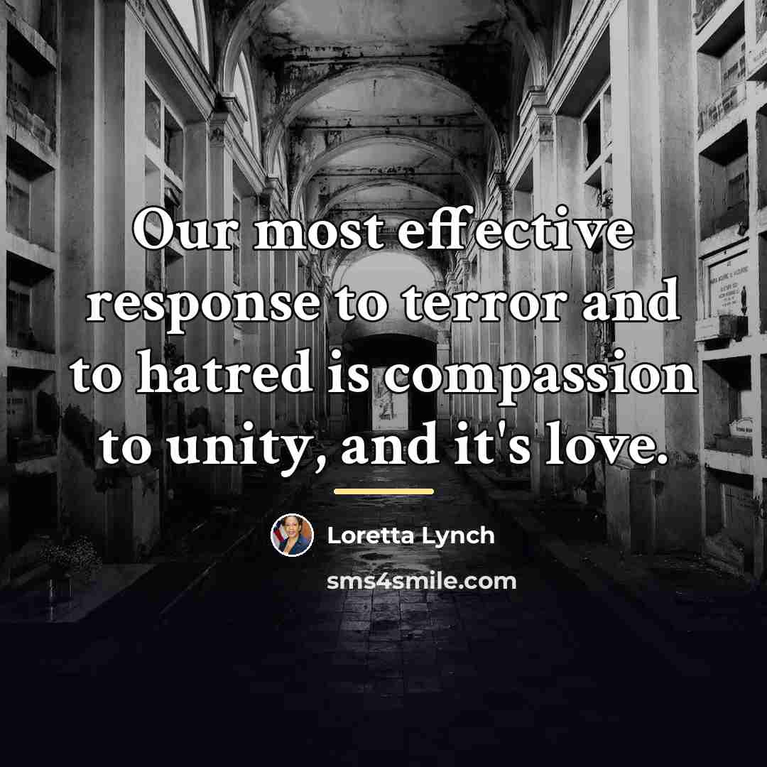 “Our most effective response to terror and to hatred is…” quote by Loretta Lynch