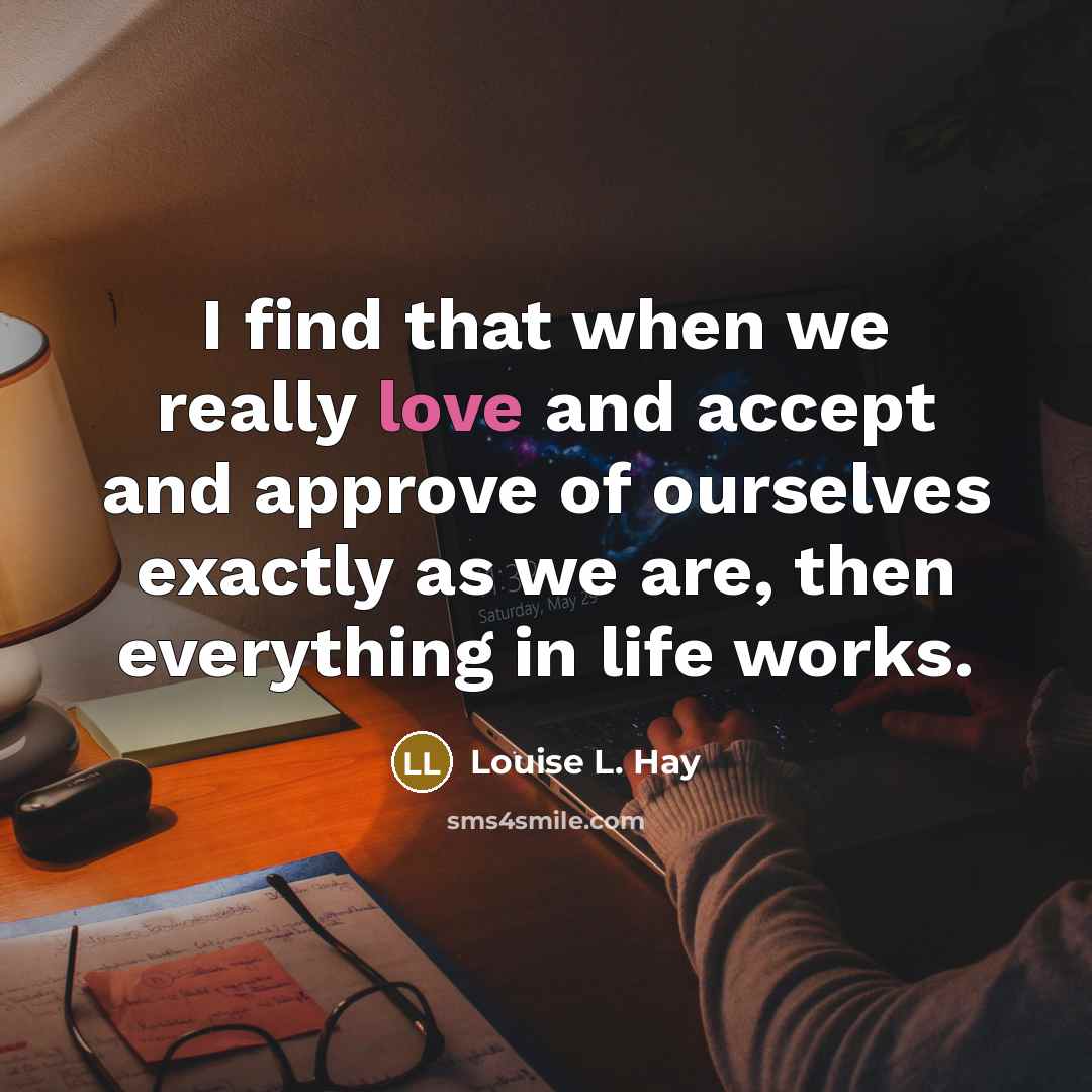 “I find that when we really love and accept and…” quote by Louise L. Hay