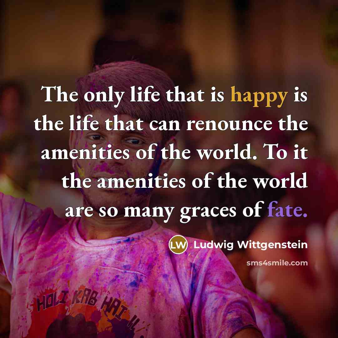 “The only life that is happy is the life that…” quote by Ludwig Wittgenstein