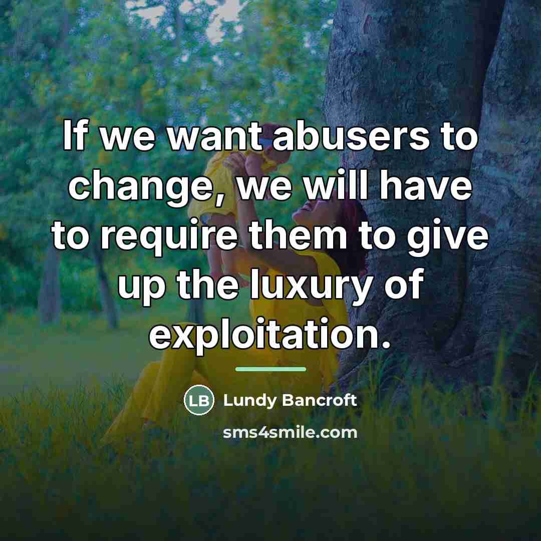 “If we want abusers to change, we will have to…” quote by Lundy Bancroft