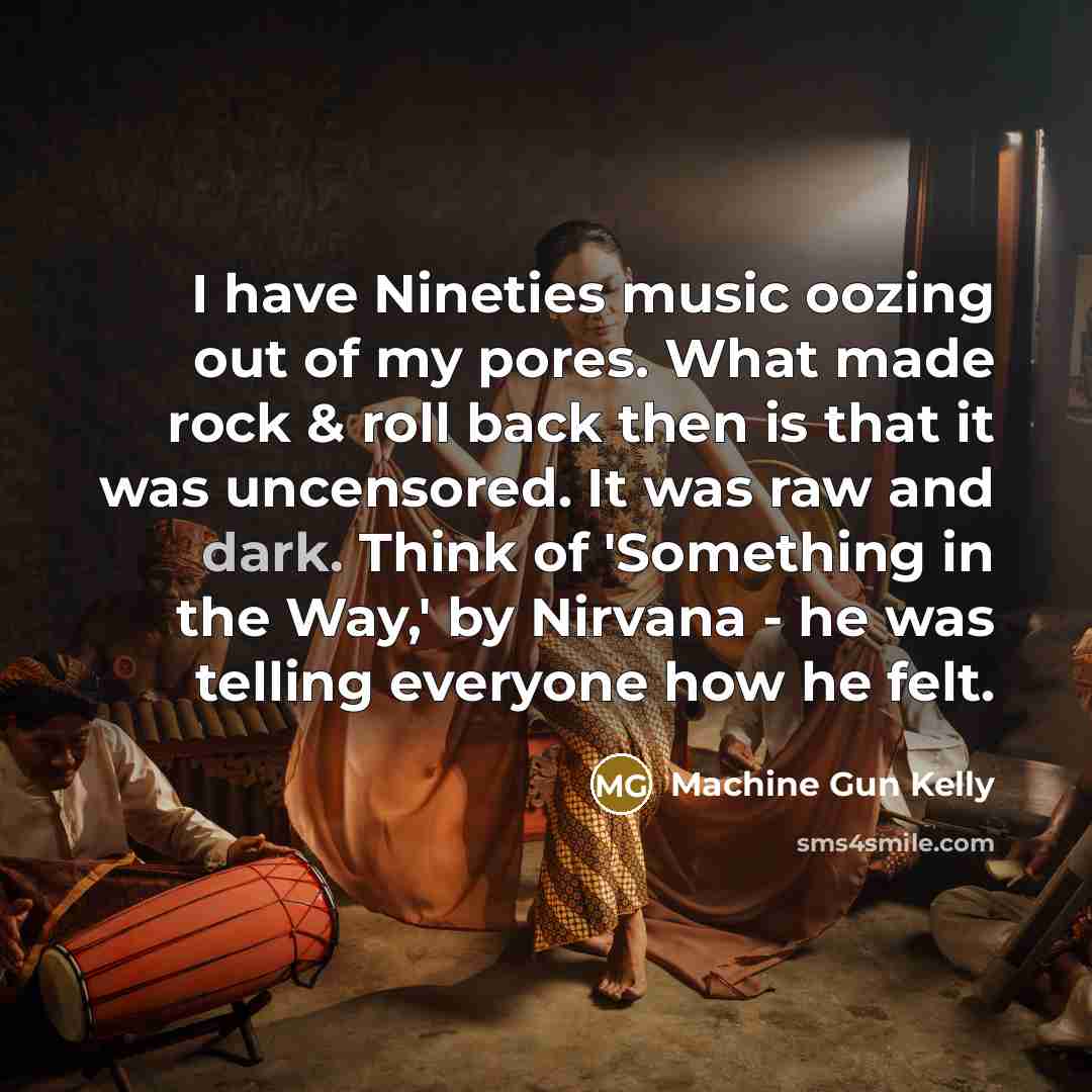 “I have Nineties music oozing out of my pores. What…” quote by Machine Gun Kelly