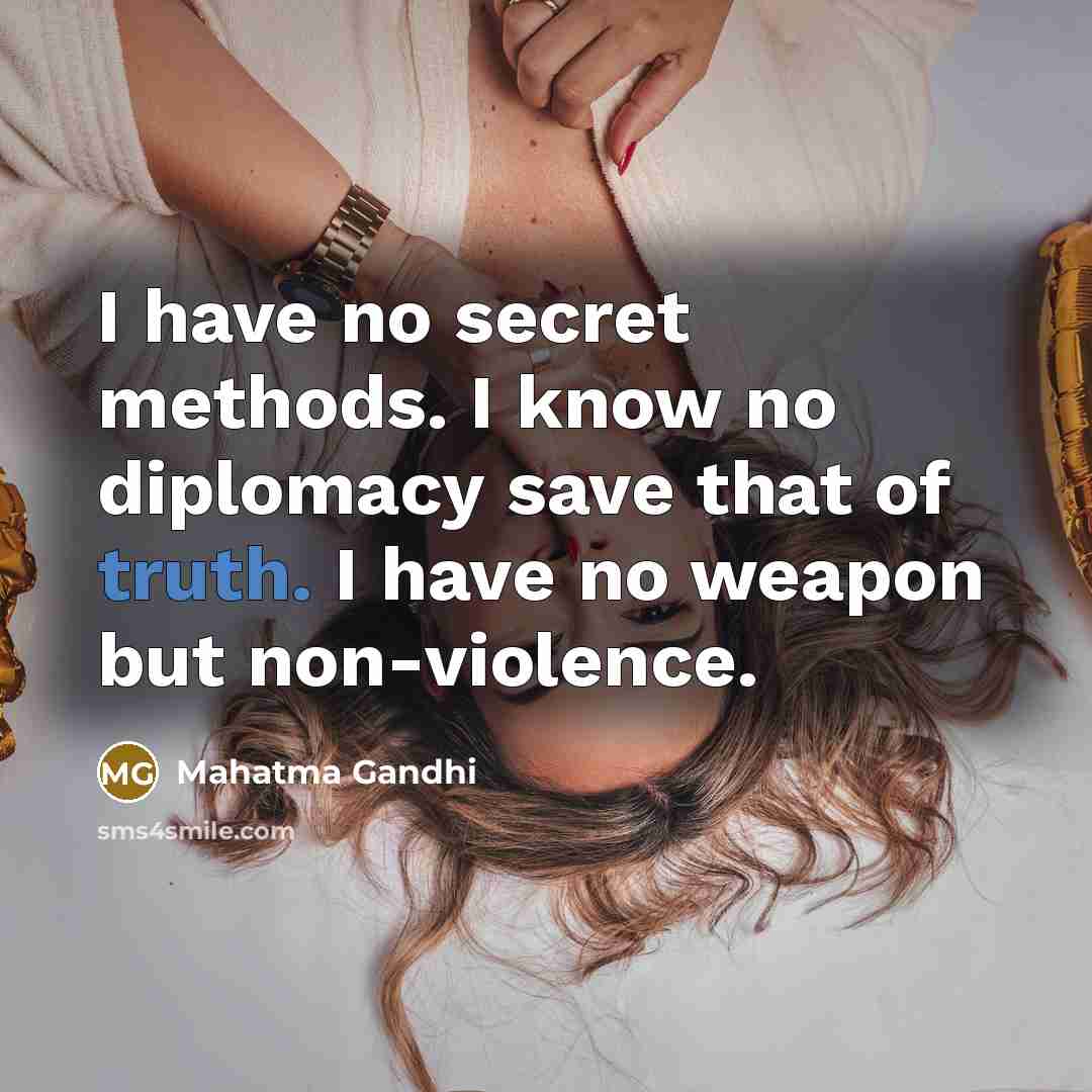 “I have no secret methods. I know no diplomacy save…” quote by Mahatma Gandhi