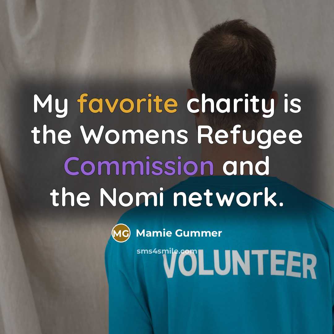 “My favorite charity is the Womens Refugee Commission and the…” quote by Mamie Gummer