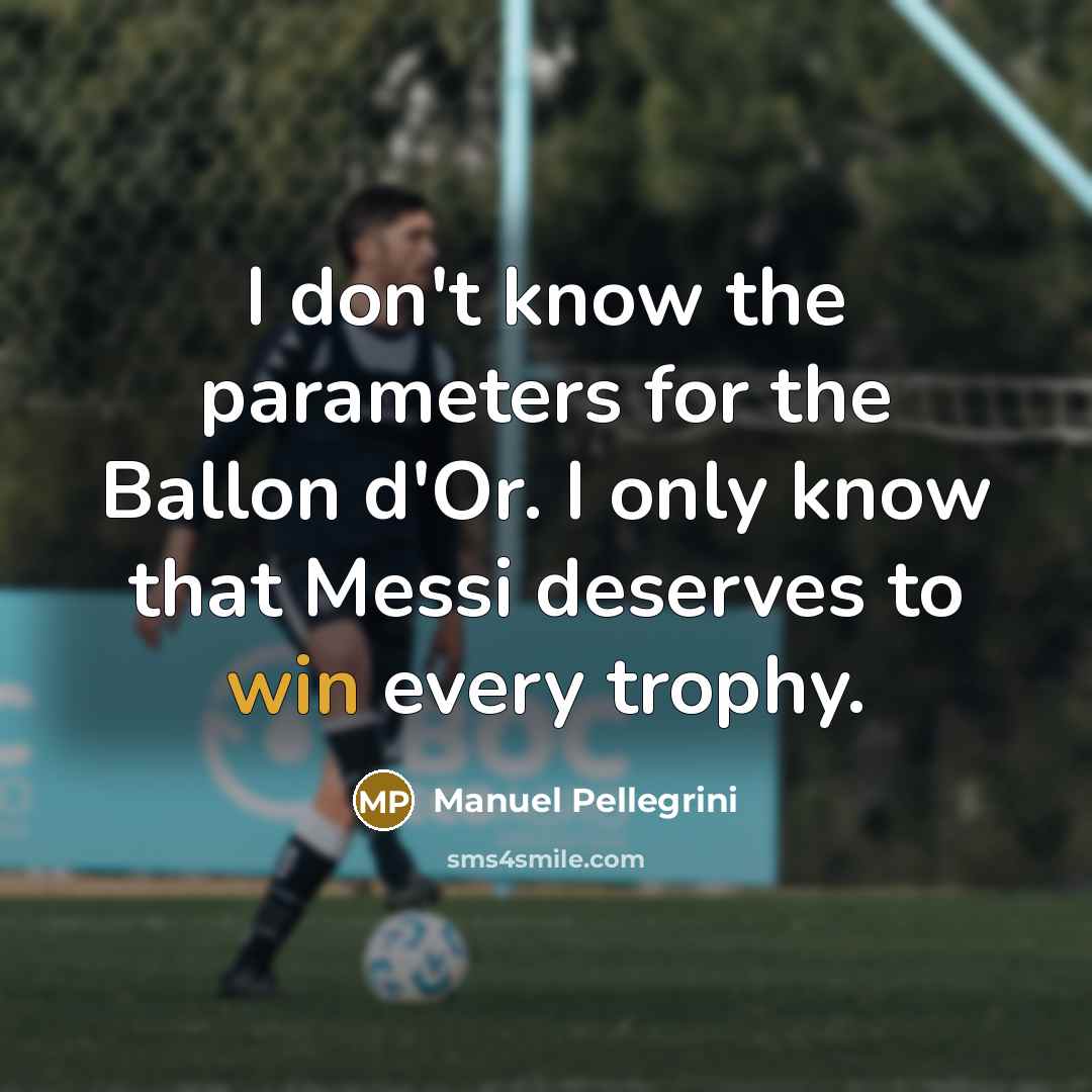 “I don't know the parameters for the Ballon d'Or. I…” quote by Manuel Pellegrini