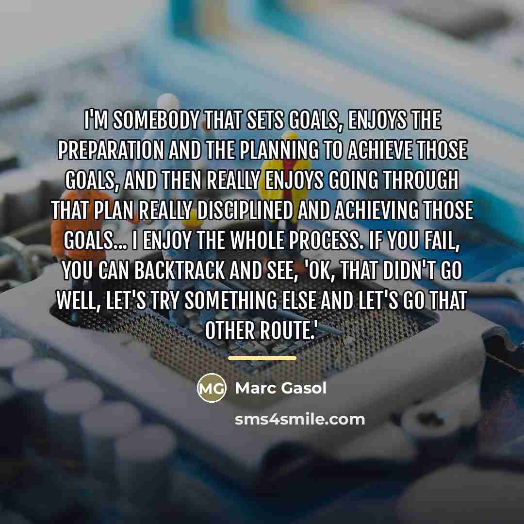 “I'm somebody that sets goals, enjoys the preparation and the…” quote by Marc Gasol