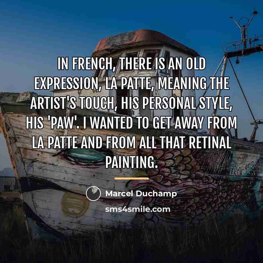 “In French, there is an old expression, la patte, meaning…” quote by Marcel Duchamp