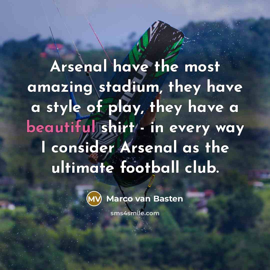 “Arsenal have the most amazing stadium, they have a style…” quote by Marco van Basten