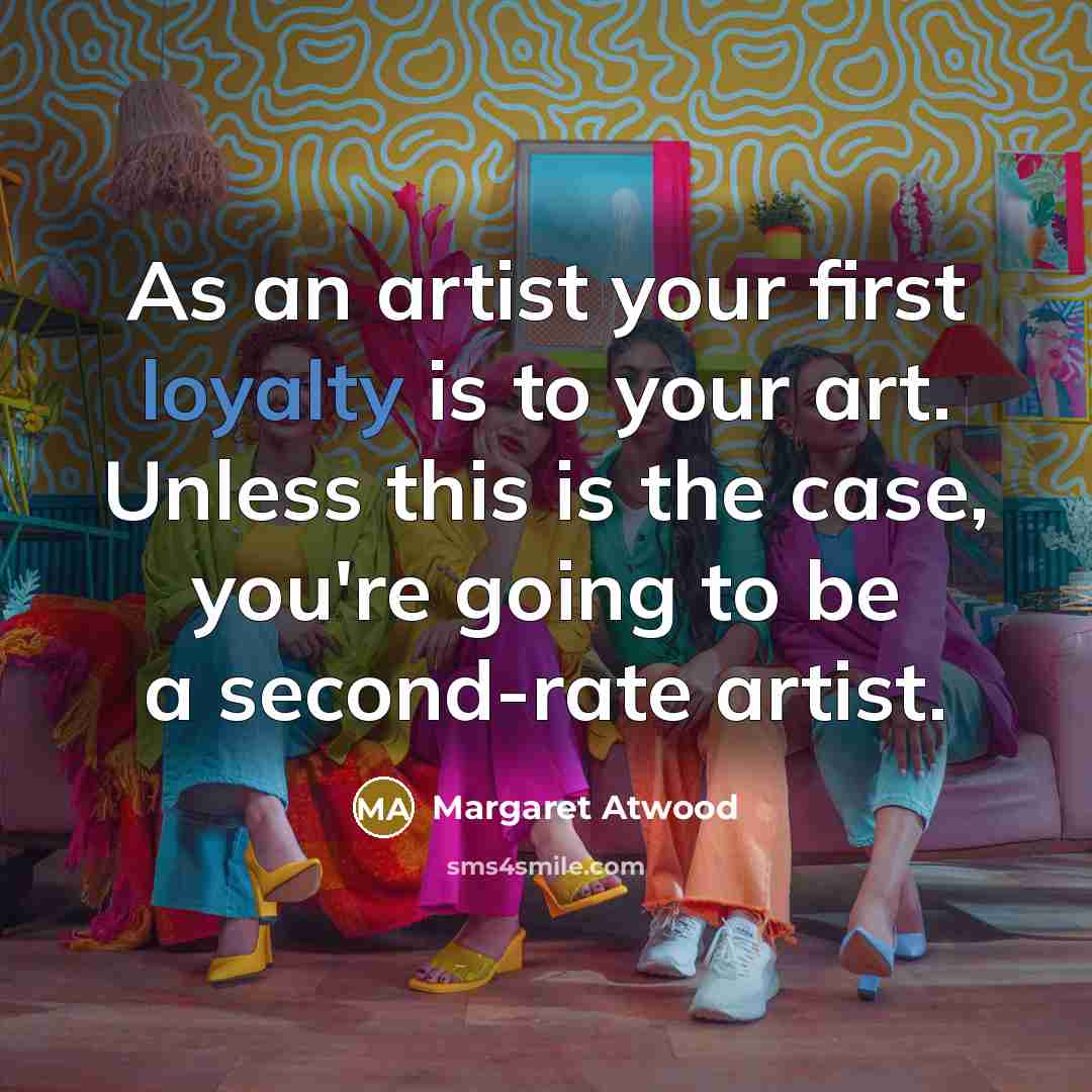 “As an artist your first loyalty is to your art.…” quote by Margaret Atwood