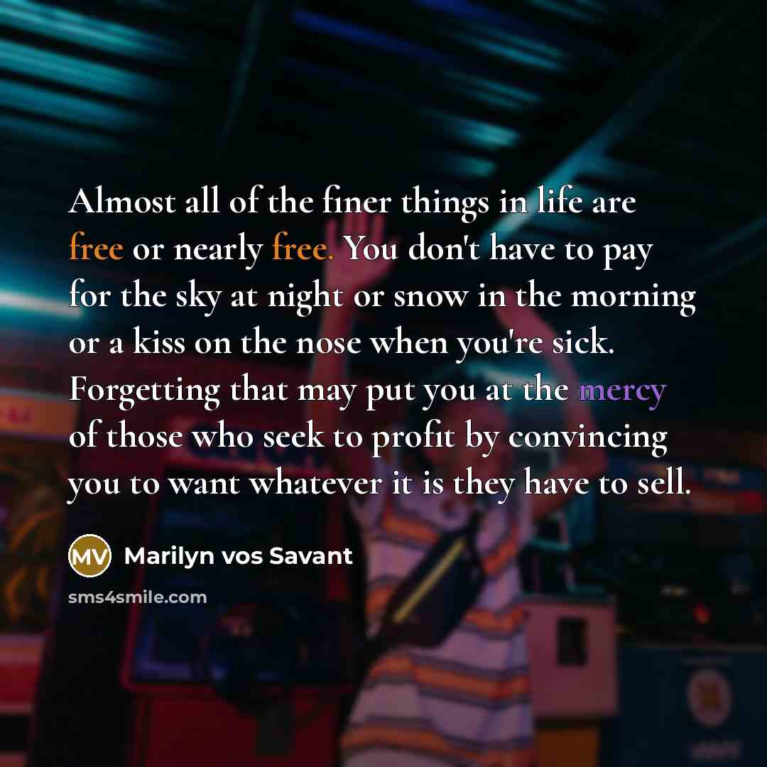 “Almost all of the finer things in life are free…” quote by Marilyn vos Savant