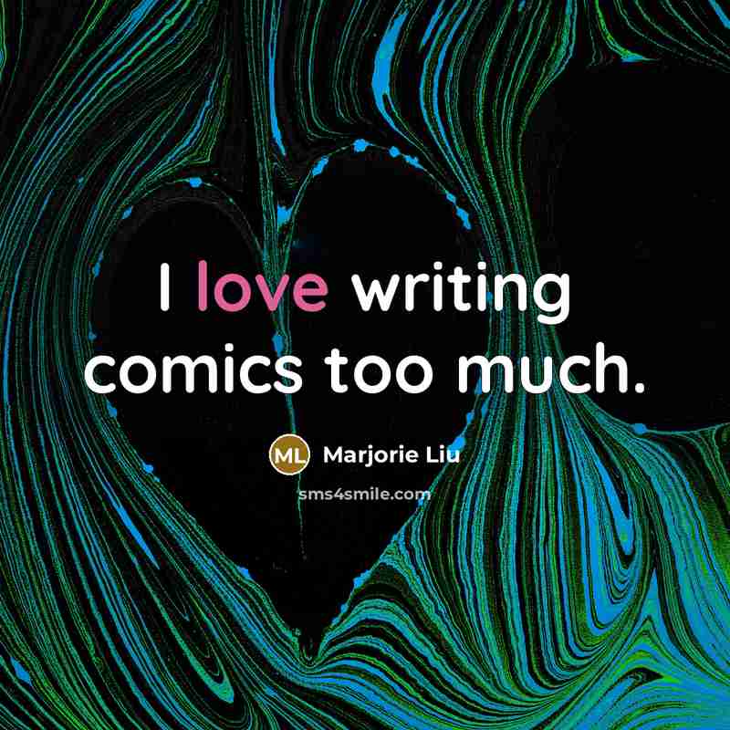 “I love writing comics too much.” quote by Marjorie Liu