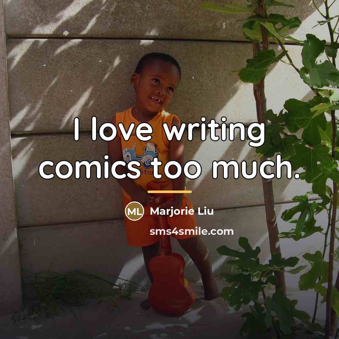 “I love writing comics too much.…” quote by Marjorie Liu