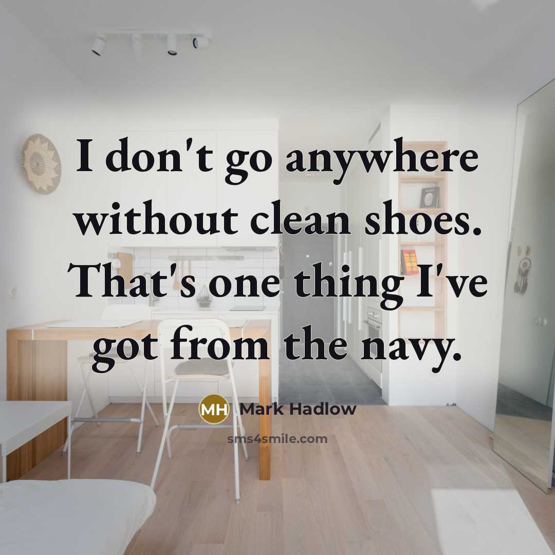 “I don't go anywhere without clean shoes. That's one thing…” quote by Mark Hadlow