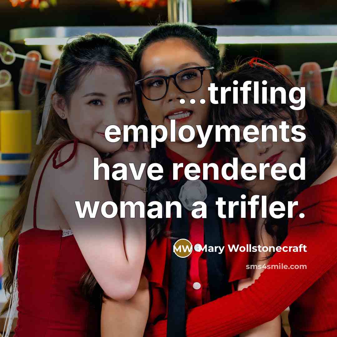 “...trifling employments have rendered woman a trifler.…” quote by Mary Wollstonecraft