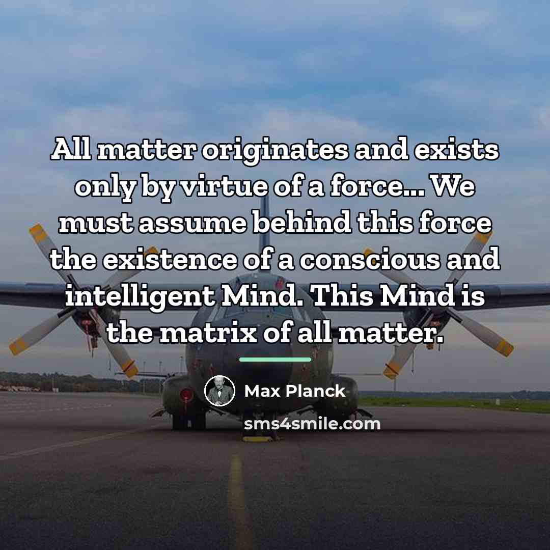 “All matter originates and exists only by virtue of a…” quote by Max Planck