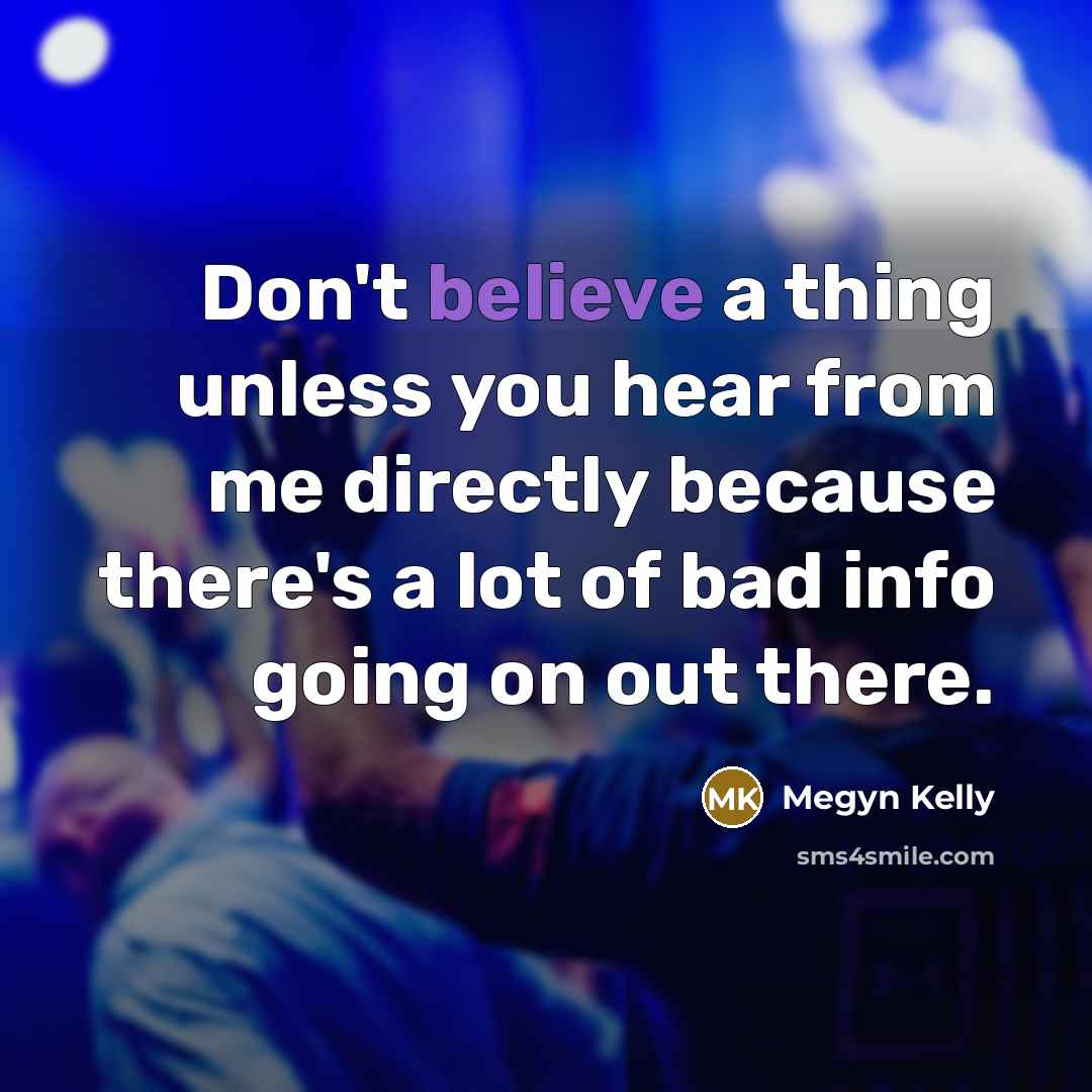 “Don't believe a thing unless you hear from me directly…” quote by Megyn Kelly