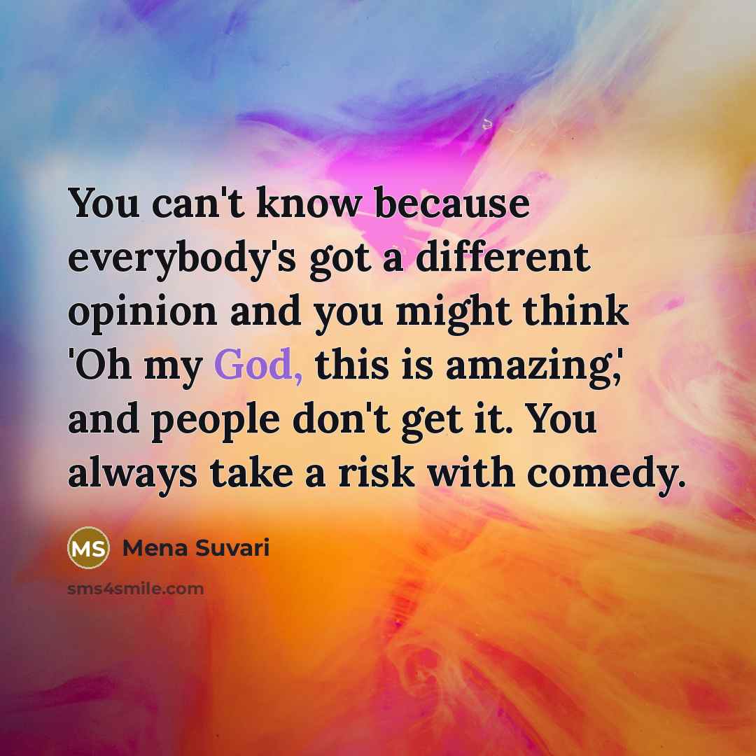 “You can't know because everybody's got a different opinion and…” quote by Mena Suvari