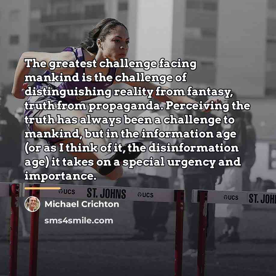“The greatest challenge facing mankind is the challenge of distinguishing…” quote by Michael Crichton