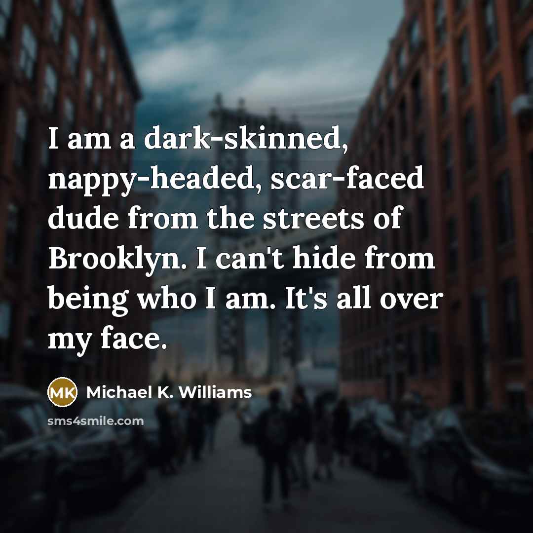 “I am a dark-skinned, nappy-headed, scar-faced dude from the streets…” quote by Michael K. Williams