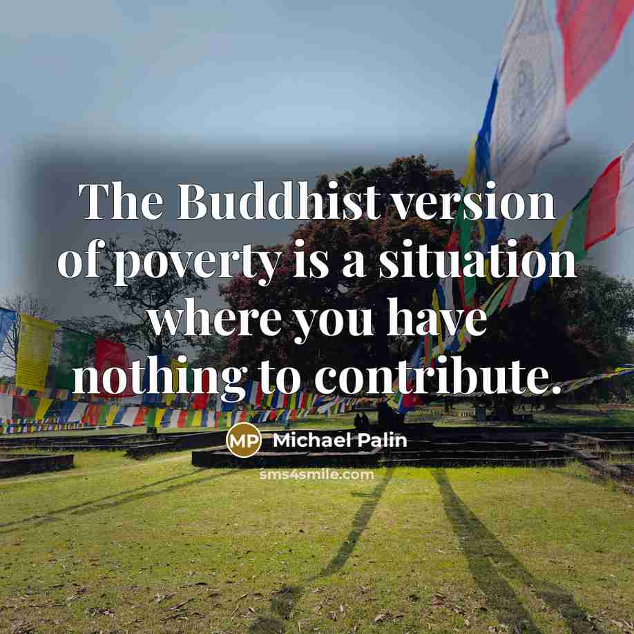 “The Buddhist version of poverty is a situation where you…” quote by Michael Palin