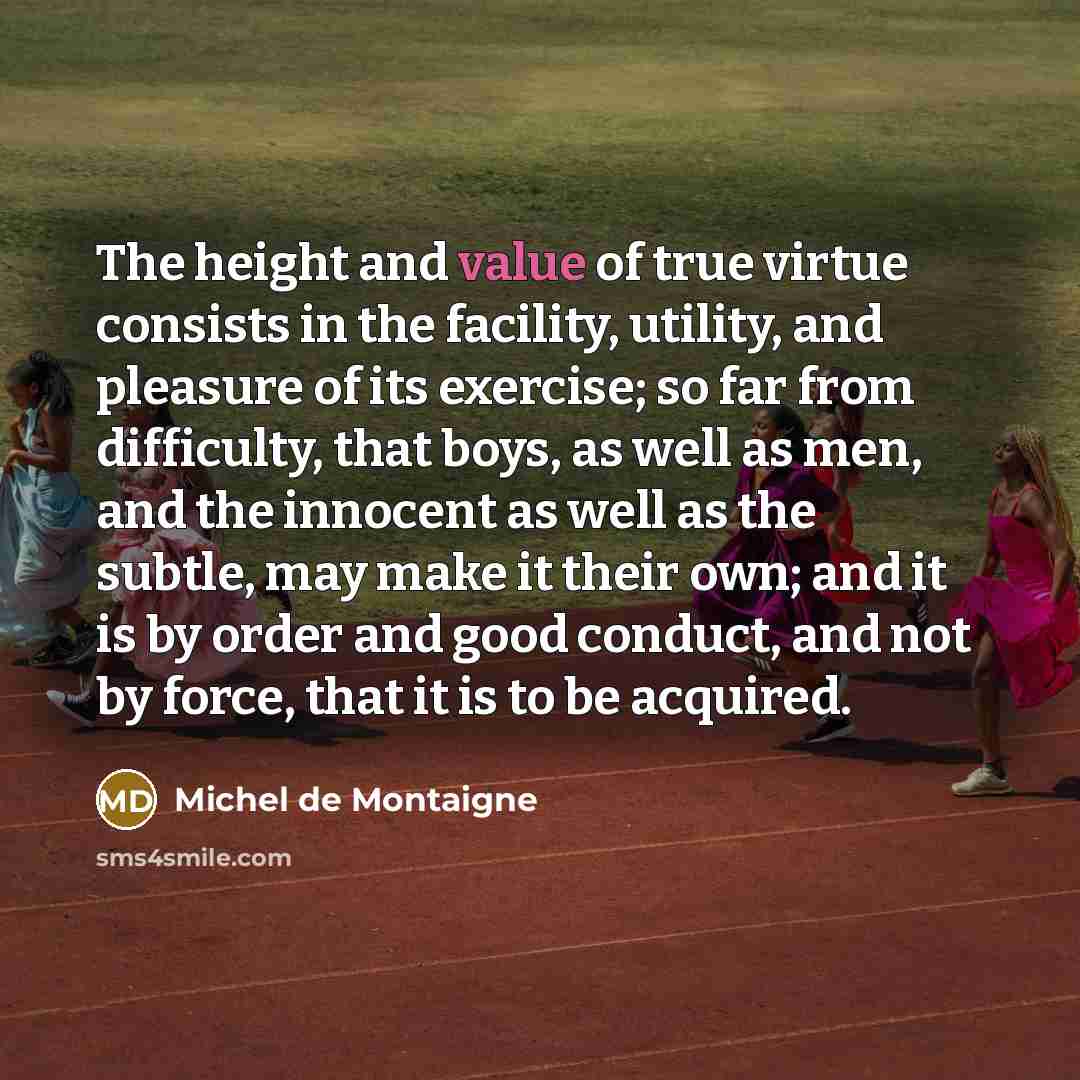 “The height and value of true virtue consists in the…” quote by Michel de Montaigne