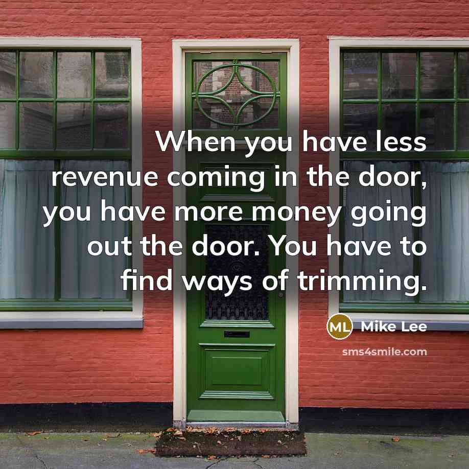 “When you have less revenue coming in the door, you…” quote by Mike Lee