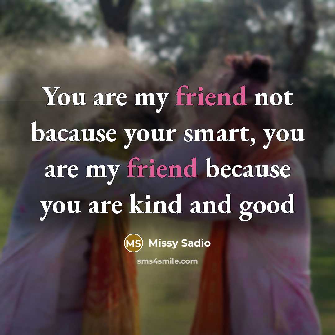 “You are my friend not bacause your smart, you are…” quote by Missy Sadio
