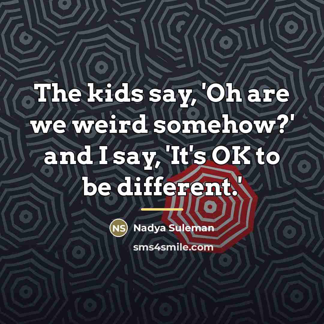 “The kids say, 'Oh are we weird somehow?' and I…” quote by Nadya Suleman