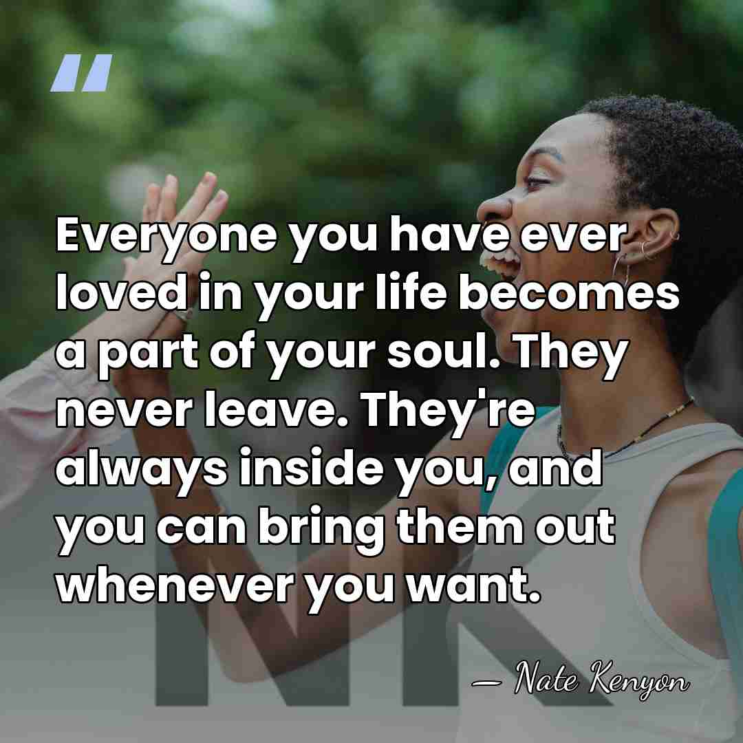 Everyone you have ever loved in your life becomes a part of&hellip; - Nate Kenyon