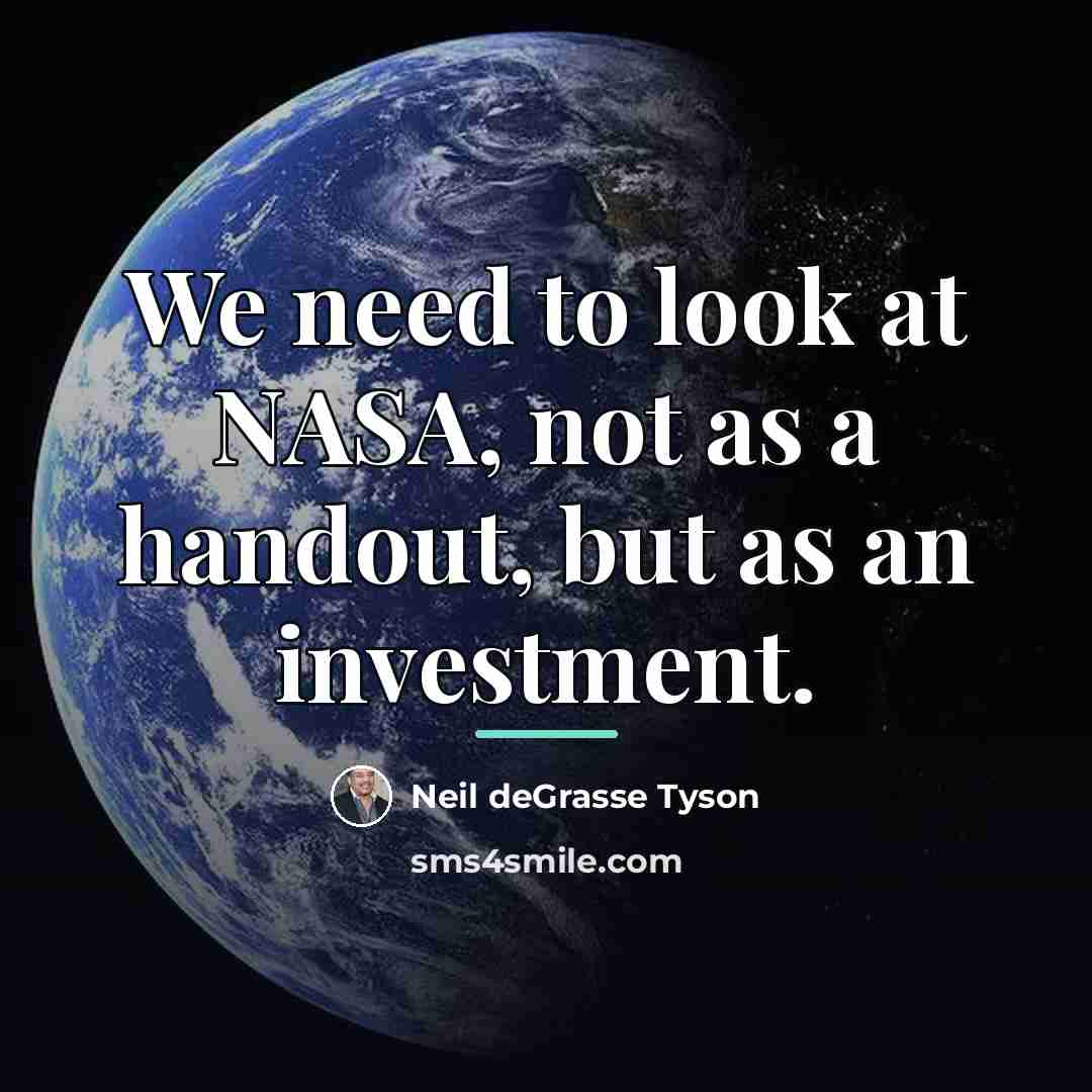 “We need to look at NASA, not as a handout,…” quote by Neil deGrasse Tyson