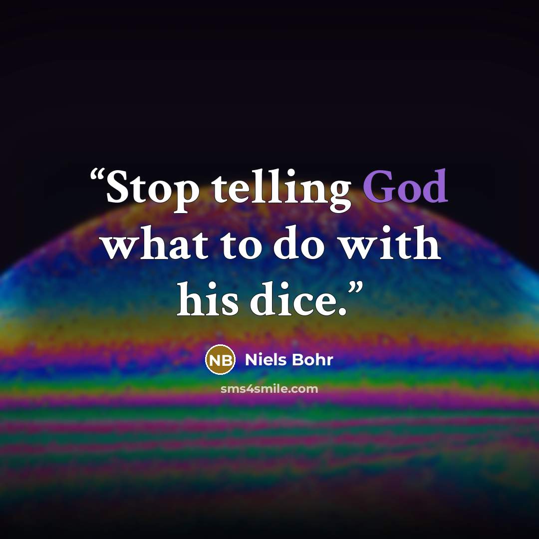 “Stop telling God what to do with his dice.” quote by Niels Bohr