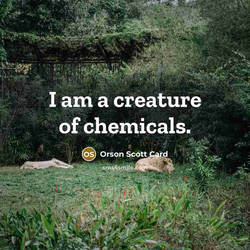 “I am a creature of chemicals.…” quote by Orson Scott Card