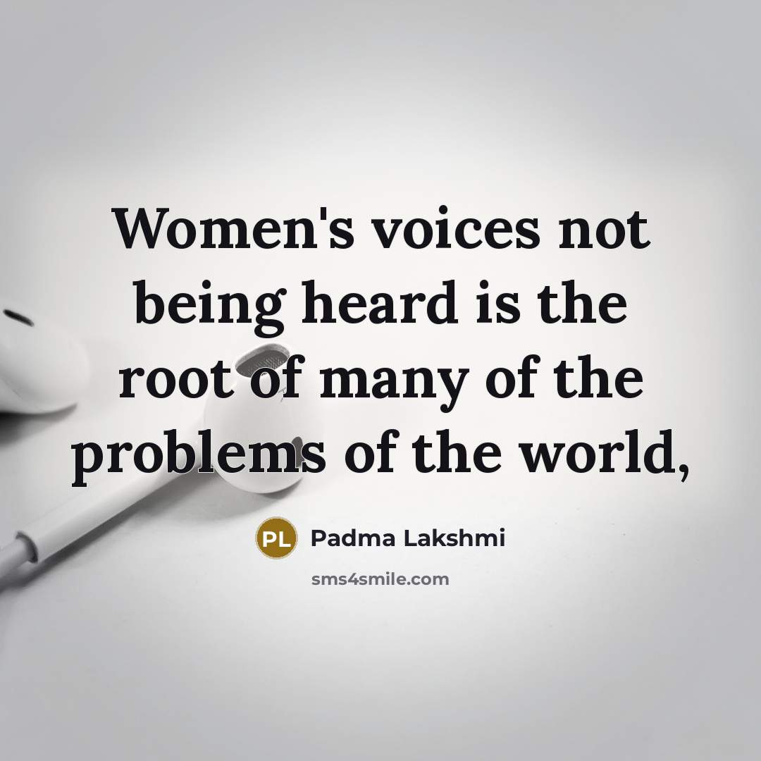 “Women's voices not being heard is the root of many…” quote by Padma Lakshmi
