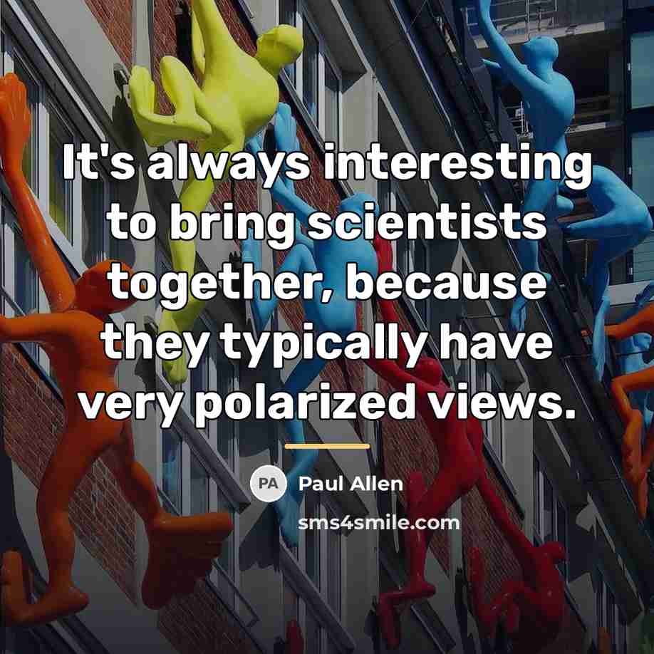 “It's always interesting to bring scientists together, because they typically…” quote by Paul Allen