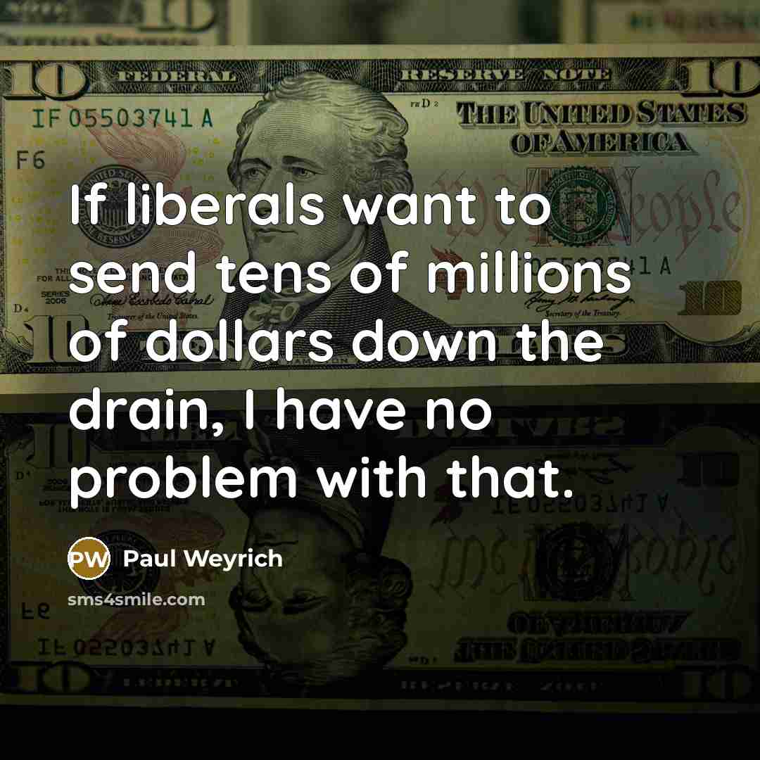 “If liberals want to send tens of millions of dollars…” quote by Paul Weyrich