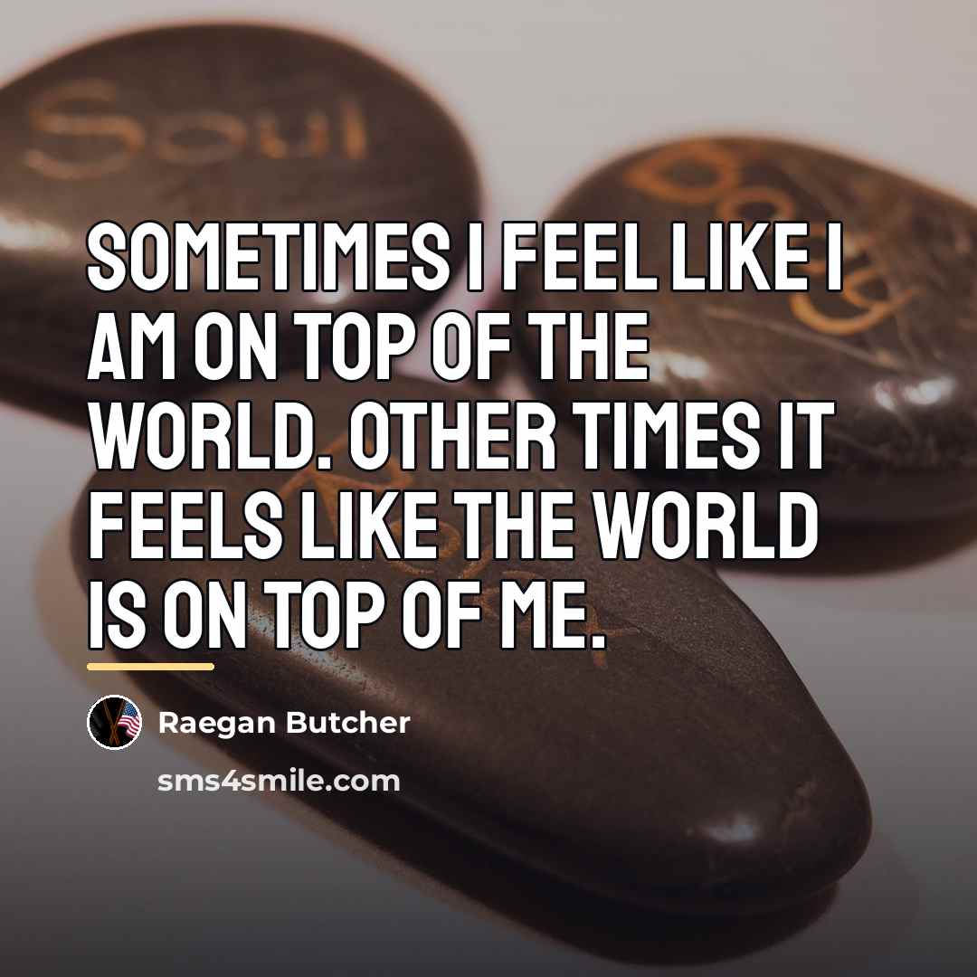 “Sometimes I feel like I am on top of the…” quote by Raegan Butcher