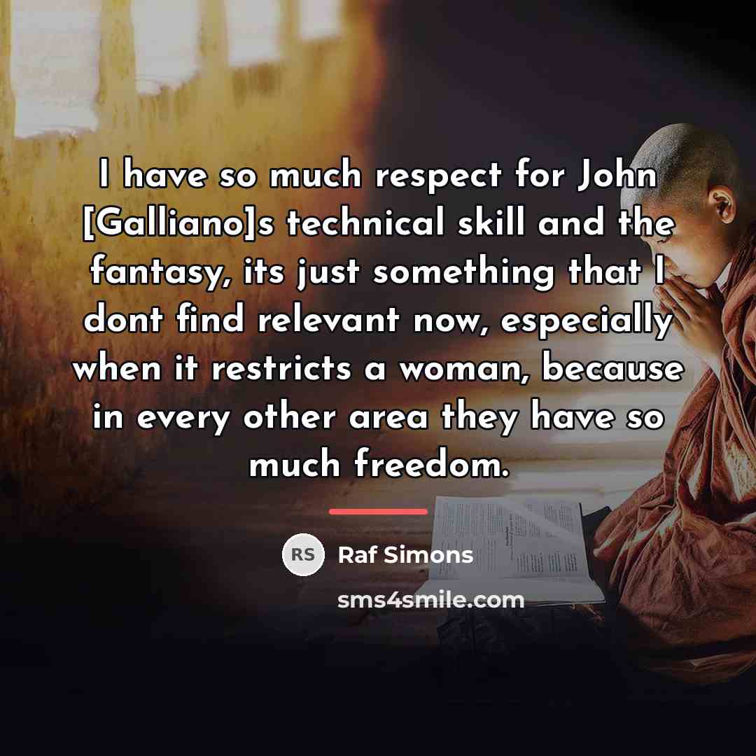 “I have so much respect for John [Galliano]s technical skill…” quote by Raf Simons