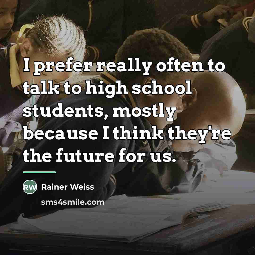 “I prefer really often to talk to high school students,…” quote by Rainer Weiss