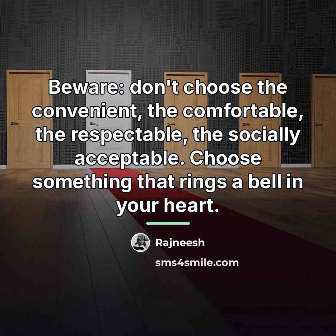 “Beware: don't choose the convenient, the comfortable, the respectable, the…” quote by Rajneesh