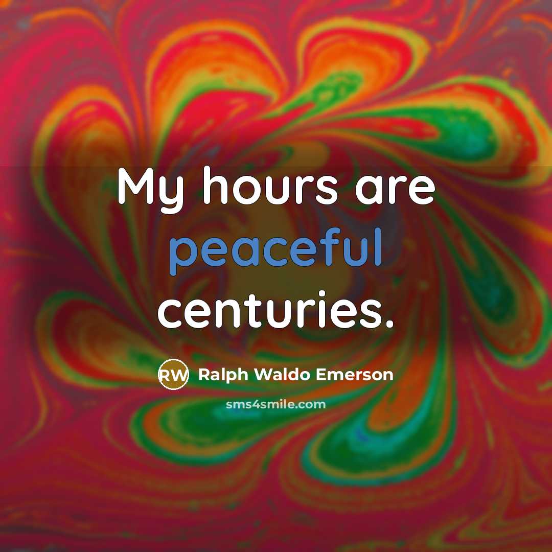 “My hours are peaceful centuries.…” quote by Ralph Waldo Emerson
